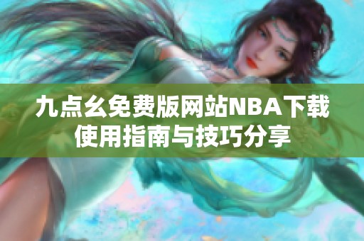 九点幺免费版网站NBA下载使用指南与技巧分享