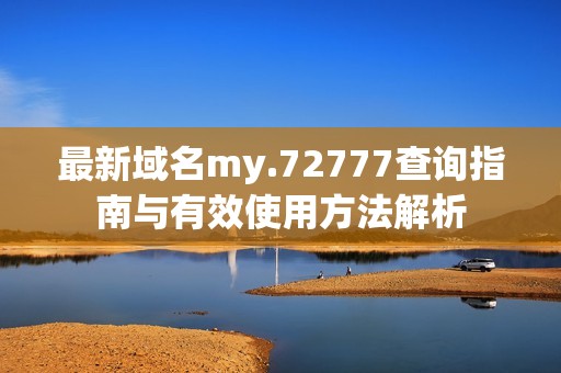 最新域名my.72777查询指南与有效使用方法解析