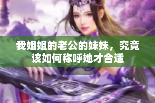 我姐姐的老公的妹妹，究竟该如何称呼她才合适