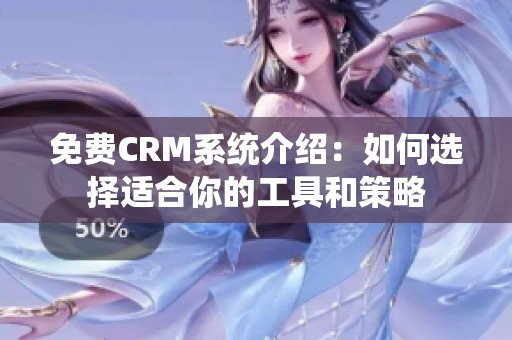 免费CRM系统介绍：如何选择适合你的工具和策略