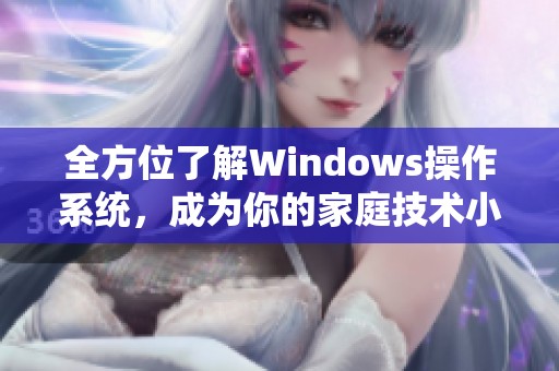 全方位了解Windows操作系统，成为你的家庭技术小助手