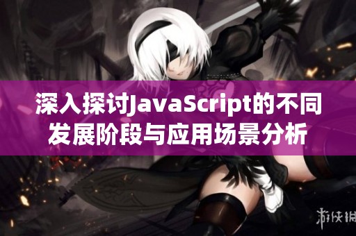 深入探讨JavaScript的不同发展阶段与应用场景分析