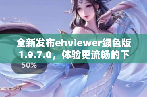 全新发布ehviewer绿色版1.9.7.0，体验更流畅的下载服务