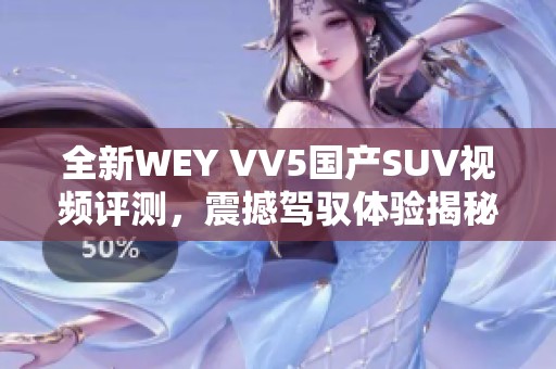 全新WEY VV5国产SUV视频评测，震撼驾驭体验揭秘