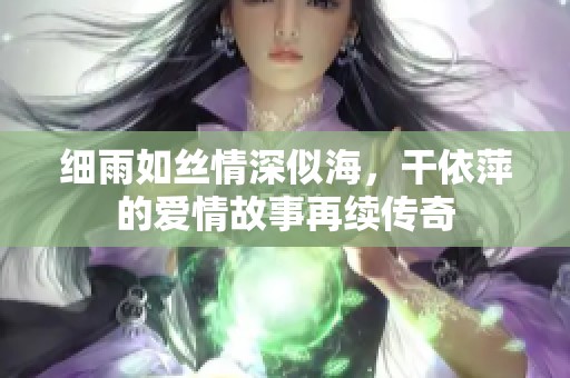 细雨如丝情深似海，干依萍的爱情故事再续传奇