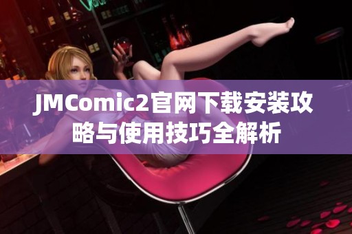 JMComic2官网下载安装攻略与使用技巧全解析