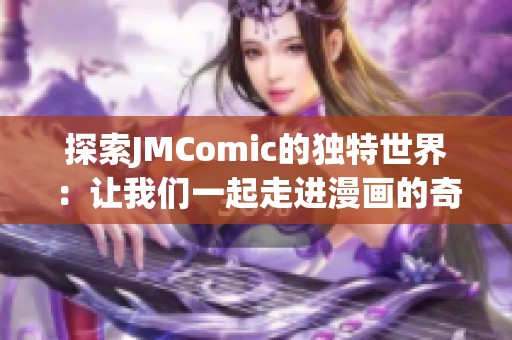 探索JMComic的独特世界：让我们一起走进漫画的奇幻旅程