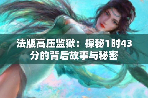 法版高压监狱：探秘1时43分的背后故事与秘密