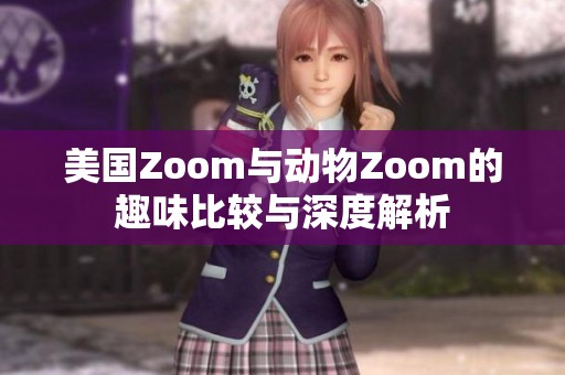 美国Zoom与动物Zoom的趣味比较与深度解析