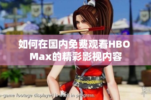 如何在国内免费观看HBO Max的精彩影视内容