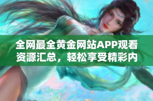 全网最全黄金网站APP观看资源汇总，轻松享受精彩内容