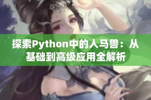 探索Python中的人马兽：从基础到高级应用全解析