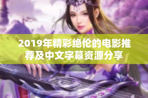 2019年精彩绝伦的电影推荐及中文字幕资源分享