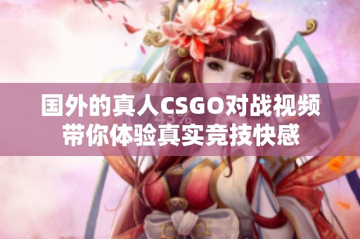 国外的真人CSGO对战视频带你体验真实竞技快感