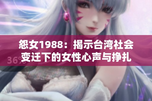 怨女1988：揭示台湾社会变迁下的女性心声与挣扎