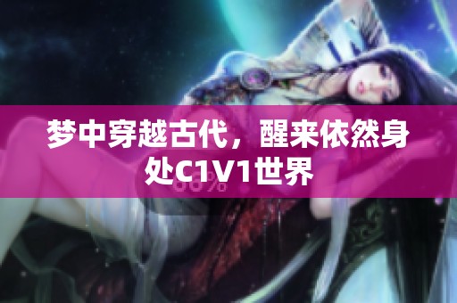 梦中穿越古代，醒来依然身处C1V1世界