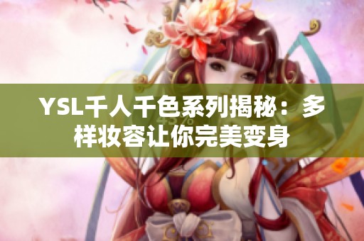 YSL千人千色系列揭秘：多样妆容让你完美变身