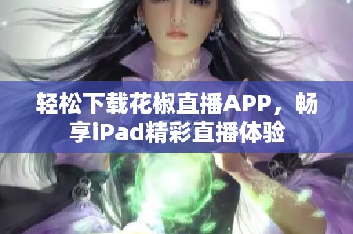 轻松下载花椒直播APP，畅享iPad精彩直播体验