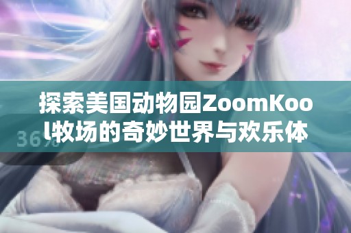 探索美国动物园ZoomKool牧场的奇妙世界与欢乐体验