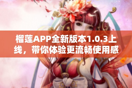 榴莲APP全新版本1.0.3上线，带你体验更流畅使用感受