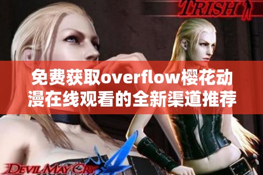 免费获取overflow樱花动漫在线观看的全新渠道推荐