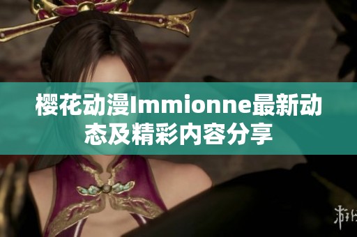 樱花动漫Immionne最新动态及精彩内容分享