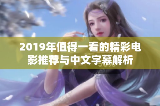 2019年值得一看的精彩电影推荐与中文字幕解析