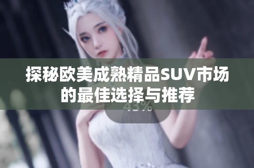 探秘欧美成熟精品SUV市场的最佳选择与推荐