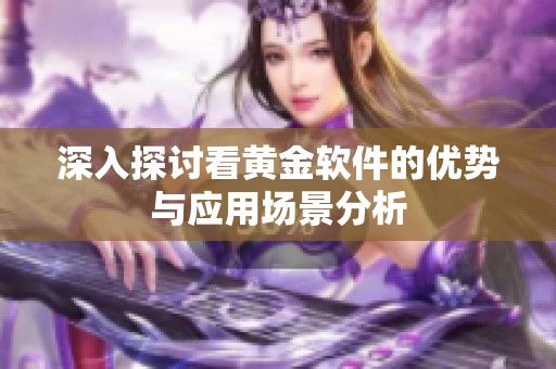 深入探讨看黄金软件的优势与应用场景分析