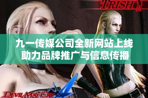 九一传媒公司全新网站上线 助力品牌推广与信息传播