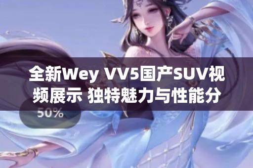 全新Wey VV5国产SUV视频展示 独特魅力与性能分析