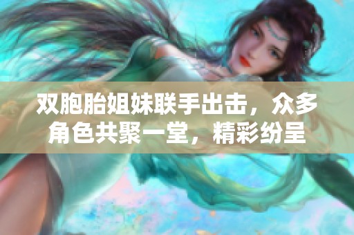 双胞胎姐妹联手出击，众多角色共聚一堂，精彩纷呈