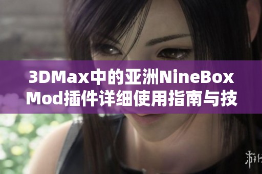 3DMax中的亚洲NineBoxMod插件详细使用指南与技巧分享