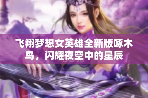 飞翔梦想女英雄全新版啄木鸟，闪耀夜空中的星辰