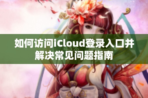 如何访问iCloud登录入口并解决常见问题指南