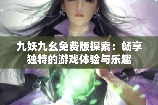 九妖九幺免费版探索：畅享独特的游戏体验与乐趣