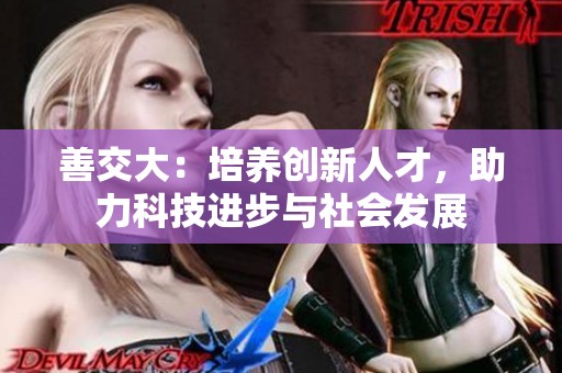 善交大：培养创新人才，助力科技进步与社会发展