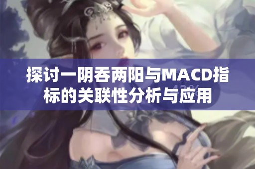 探讨一阴吞两阳与MACD指标的关联性分析与应用