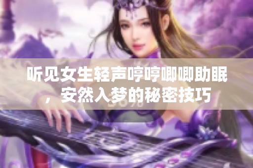 听见女生轻声哼哼唧唧助眠，安然入梦的秘密技巧