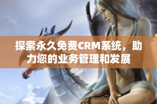 探索永久免费CRM系统，助力您的业务管理和发展