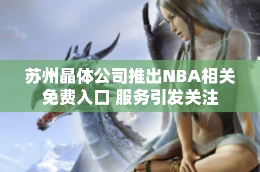 苏州晶体公司推出NBA相关免费入口 服务引发关注