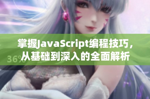 掌握JavaScript编程技巧，从基础到深入的全面解析