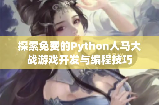 探索免费的Python人马大战游戏开发与编程技巧