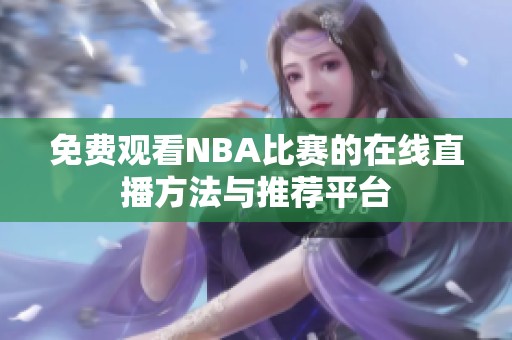 免费观看NBA比赛的在线直播方法与推荐平台