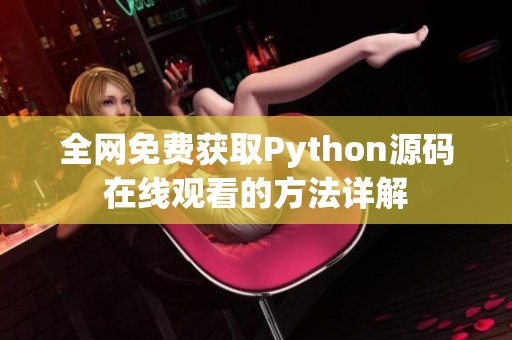 全网免费获取Python源码在线观看的方法详解