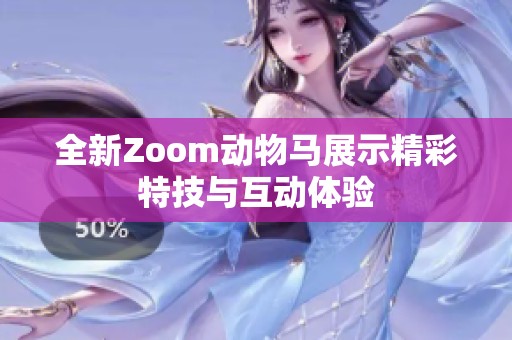 全新Zoom动物马展示精彩特技与互动体验