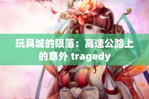 玩具城的陨落：高速公路上的意外 tragedy