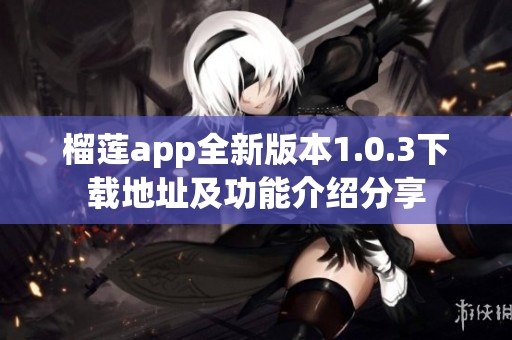 榴莲app全新版本1.0.3下载地址及功能介绍分享