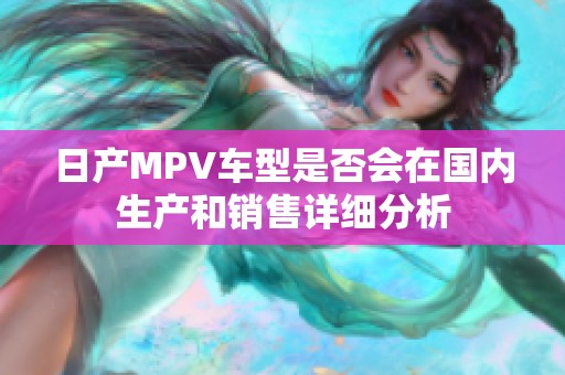 日产MPV车型是否会在国内生产和销售详细分析