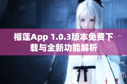 榴莲App 1.0.3版本免费下载与全新功能解析